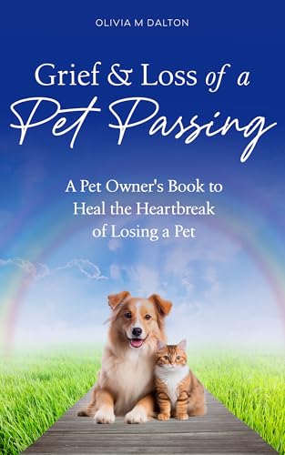 Grief and Loss of a Pet Passing: A Pet Owner's Book to Heal the Heartbreak of Losing a Pet by ...