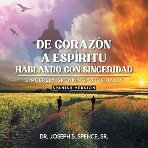De Corazón a Espíritu: Hablando con Sinceridad: Sincerely Speaking Spiritually Spanish Version