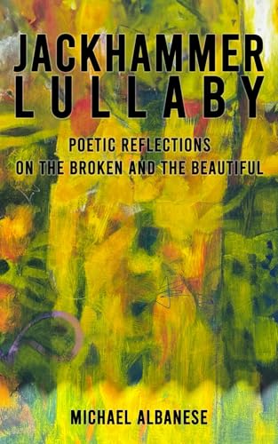 Jackhammer Lullaby: Poetic Reflections on the Broken and the Beautiful