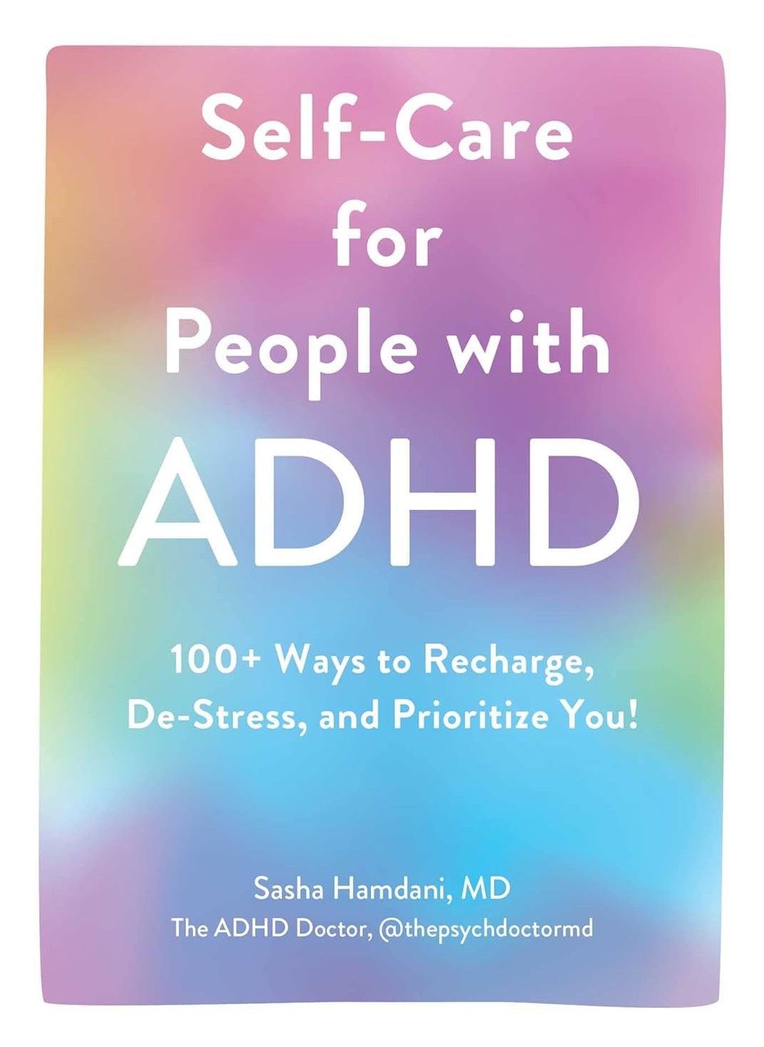 Self-Care for People with ADHD: 100+ Ways to Recharge, De-Stress, and Prioritize You!