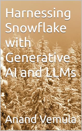 Harnessing Snowflake with Generative AI and LLMs by Anand Vemula ...