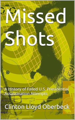 Missed Shots: A History of Failed U.S. Presidential Assassination Attempts