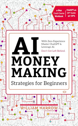 AI Money Making Strategies for Beginners: With Zero Experience Master ChatGPT & Leverage AI. Don’t Get Left Behind.