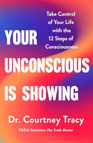 Your Unconscious Is Showing: Take Control of Your Life with the 12 Steps of Consciousness