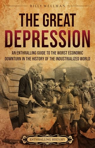 The Great Depression: An Enthralling Guide to the Worst Economic Downturn in the History of the Industrialized World