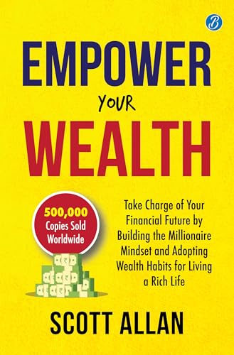 Empower Your Wealth: Take Charge of Your Financial Future by Building the Millionaire Mindset and Adopting Wealth Habits for Living a Rich Life