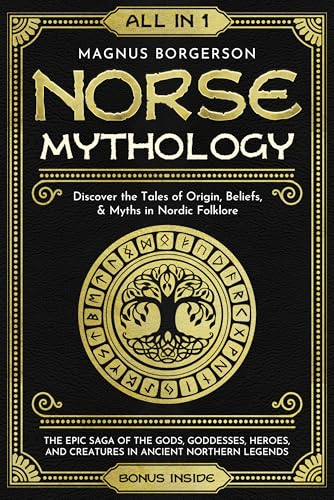 Norse Mythology [All-in-1]: The Epic Saga of the Gods, Goddesses, Heroes, and Creatures in Ancient Northern Legends. Discover the Tales of Origin, Beliefs, & Myths in Nordic Folklore