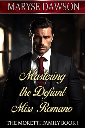 Mastering the Defiant Miss Romano: The Moretti Family Book I