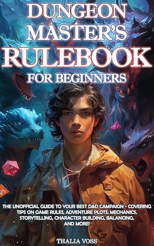 Dungeon Master's Rulebook for Beginners: The Unofficial Guide on Creating Your Best D&D Campaign - Covering Tips on Game Rules, Mechanics, Storytelling, Adventure Plots, Character Building, Balancing