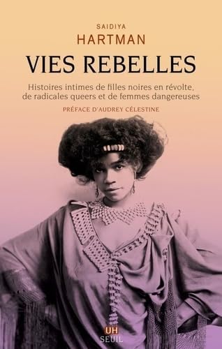 Vies rebelles: Histoires intimes de filles noires en révolte, de radicales queers et de femmes dangereuses