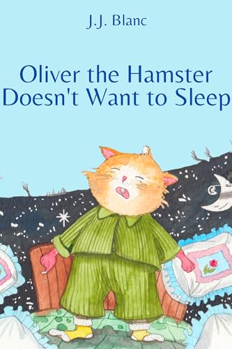 Oliver the Hamster Doesn't Want to Sleep: A Bedtime Story About the Charming Rodent for Ages 3-8