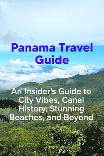 Panama Travel Guide: An Insider's Guide to City Vibes, Canal History, Stunning Beaches, and Beyond