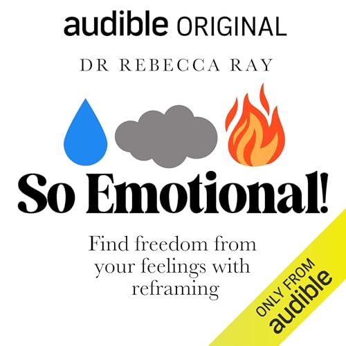 So Emotional! Find Freedom from Your Feelings with Reframing