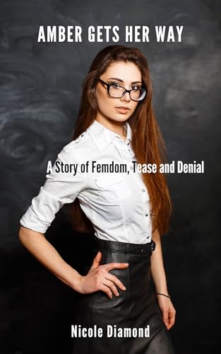 Amber Gets Her Way A Story Of Femdom Tease And Denial By Nicole 