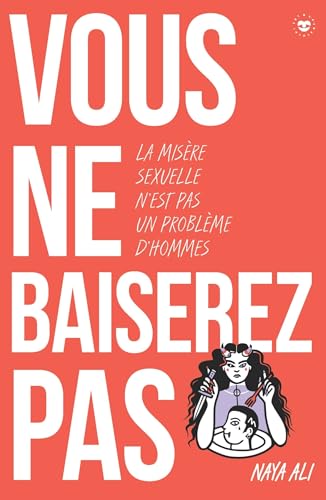 Vous ne baiserez pas ! La misère sexuelle n'est pas un problème d'hommes