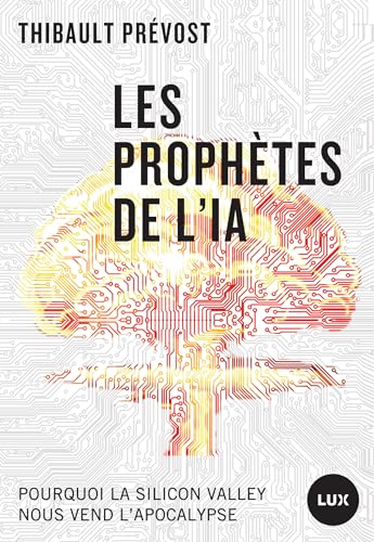 Les prophètes de l'IA: Pourquoi la Silicon Valley nous vend l’apocalypse