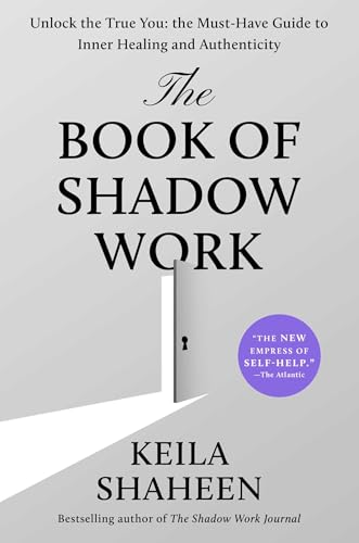 The Book of Shadow Work: Unlock the True You—The Must-Have Guide to Inner Healing and Authenticity
