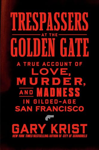 Trespassers at the Golden Gate: A True Account of Love, Murder, and Madness in Gilded-Age San Francisco