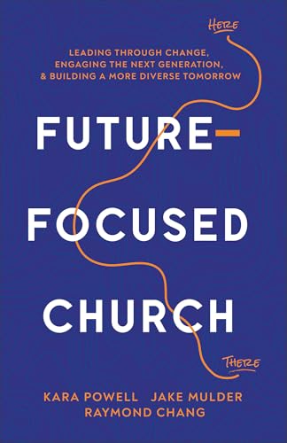 Future-Focused Church: Leading through Change, Engaging the Next Generation, and Building a More Diverse Tomorrow