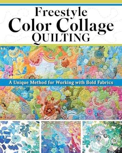 Freestyle Color Collage Quilting: A Unique Method for Creating Bold Designs with Fabric