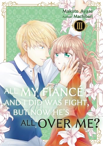 All My Fiancé and I Did Was Fight, But Now He’s All Over Me? Vol.3