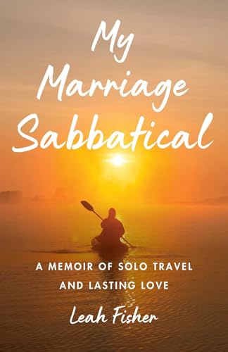 My Marriage Sabbatical: A Memoir of Solo Travel and Lasting Love