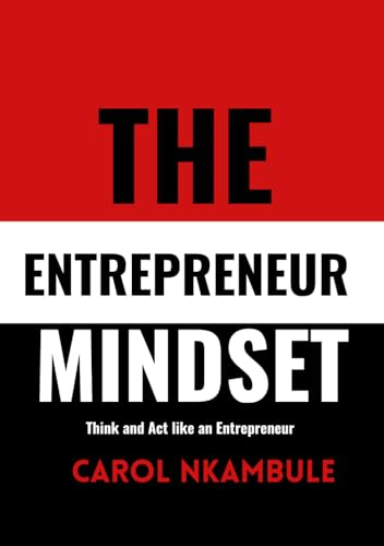 The Entrepreneur Mindset: Think And Act Like An Entrepreneur
