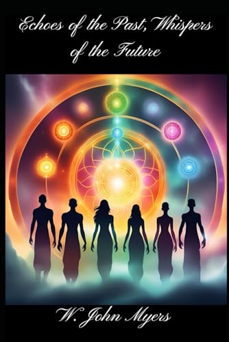 Echoes of the Past, Whispers of the Future by W. John Myers | Goodreads