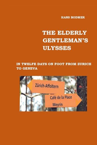 THE ELDERLY GENTLEMAN'S ULYSSEE: IN TWELVE DAYS ON FOOT FROM ZURICH TO GENEVA