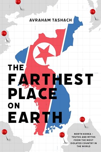 The Farthest Place on Earth: North Korea - Truths and Myths From the Most Isolated Country in the World