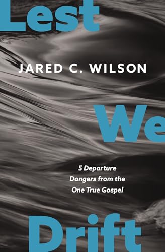 Lest We Drift: Five Departure Dangers from the One True Gospel