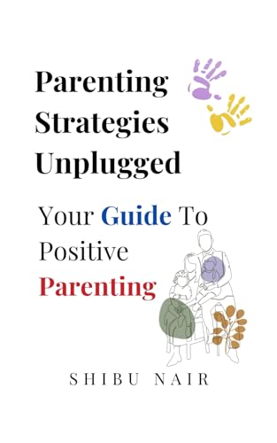 Parenting Strategies Unplugged : Your Guide to Positive Parenting