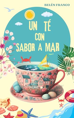 Un té con sabor a mar: Novela de comedia romántica contemporánea y "enemies to lovers", donde dos fuerzas opuestas se encuentran y luchan en un campo de ... (Sabores de ensueño nº 1)