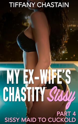 My Ex-Wife's Chastity Sissy Part 4: Sissy Maid to Cuckold