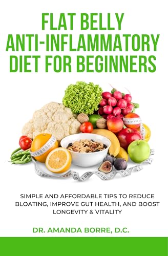 Flat Belly Anti-Inflammatory Diet For Beginners: Simple and Affordable Tips to Reduce Bloating, Improve Gut Health, and Boost Longevity & Vitality