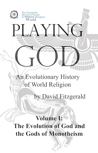 PLAYING GOD: An Evolutionary History of World Religion: Vol. 1 The Evolution of God & The Gods of Monotheism