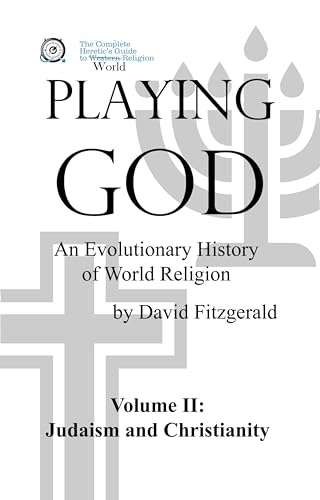 PLAYING GOD: An Evolutionary History of World Religion: Vol. 2 Judaism and Christianity