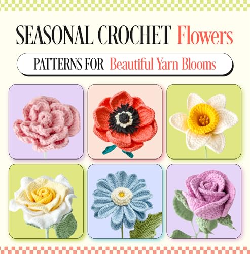 Seasonal Crochet Flowers: Patterns for Beautiful Yarn Blooms
