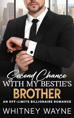 Second Chance With My Bestie's Brother: An Off-Limits Billionaire Romance