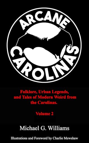 Arcane Carolinas: Volume 2: More Myths, Legends, and Modern Weird in the Carolinas