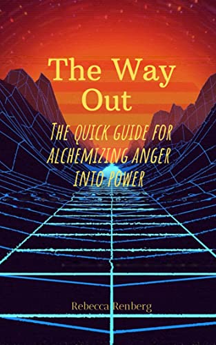 Rebecca Renberg The Way Out: Alchemizing Anger Into Power by Rebecca Renberg | Goodreads