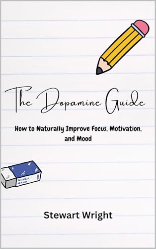 The Dopamine Guide: How to Naturally Improve Your Focus, Motivation, and Mood