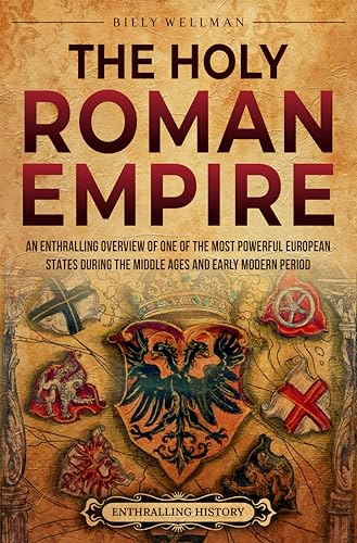 The Holy Roman Empire: An Enthralling Overview of One of the Most Powerful European States during the Middle Ages and Early Modern Period