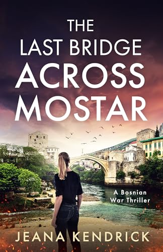 The Last Bridge Across Mostar: A Bosnian War Thriller