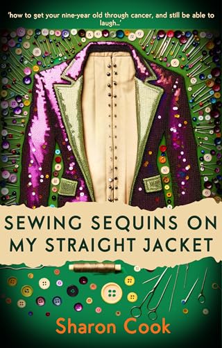 Sewing Sequins on my Straight Jacket.: A Mother's heartwarming memoir about living through your child having cancer.