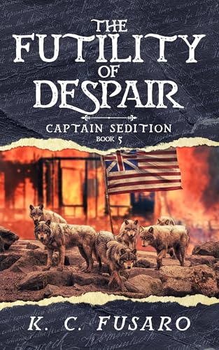 The Futility of Despair, Captain Sedition Revolutionary War Historical Fiction: Captain Sedition, Book 5