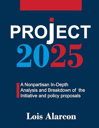 Project 2025: A Nonpartisan in-Depth Analysis and Breakdown of the Initiative and Policy Proposals