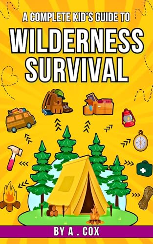 A Complete Kid’s Guide to Wilderness Survival: Outdoor fun made easy: learn how to build shelters, start fires, and explore nature
