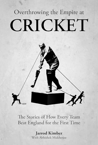 Overthrowing Cricket's Empire: How Every Team Beat England for the First Time
