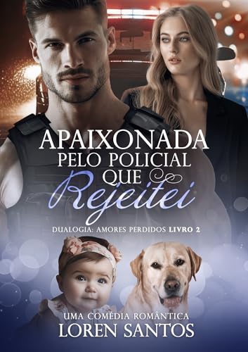 Apaixonada pelo policial que rejeitei (AMORES PERDIDOS Livro 2)